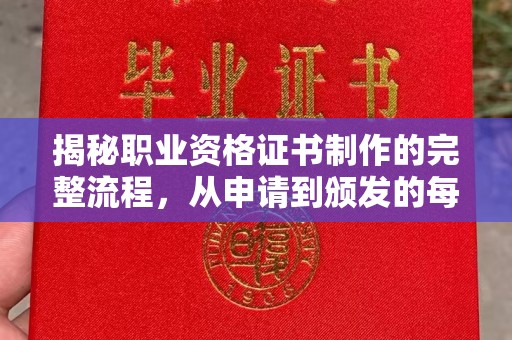 运河揭秘职业资格证书制作的完整流程，从申请到颁发的每一步