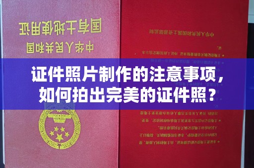 运河证件照片制作的注意事项，如何拍出完美的证件照？