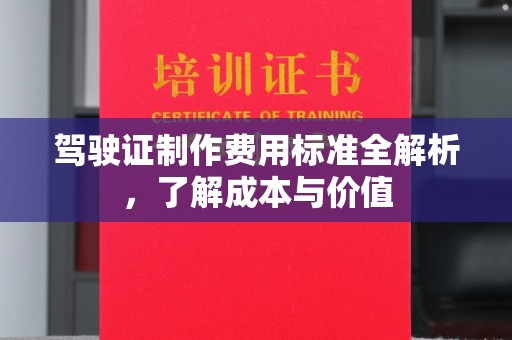 运河驾驶证制作费用标准全解析，了解成本与价值