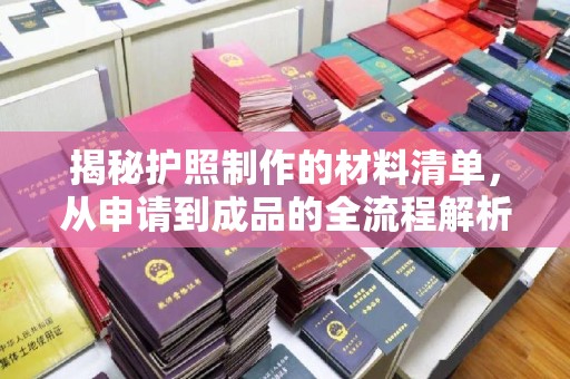 运河揭秘护照制作的材料清单，从申请到成品的全流程解析