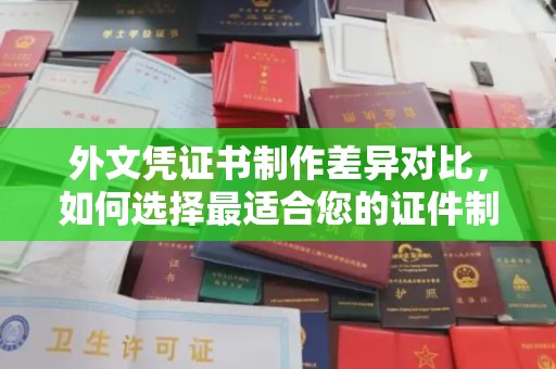 运河外文凭证书制作差异对比，如何选择最适合您的证件制作服务？
