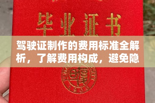 运河驾驶证制作的费用标准全解析，了解费用构成，避免隐形消费